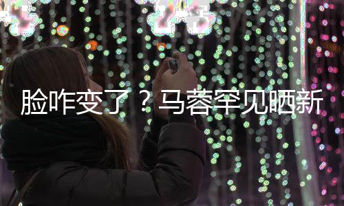 新美蓉罕马卖萌变了脸咋乐调皮照 自称好快见晒